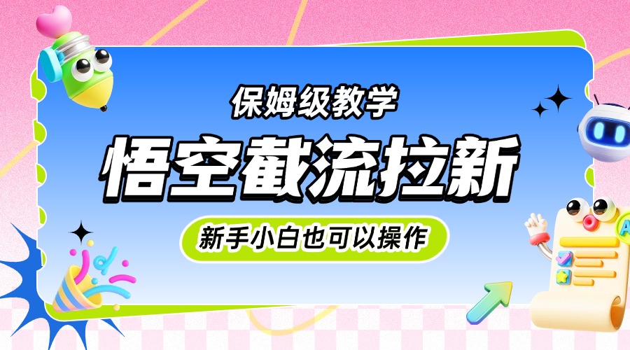 悟空截流拉新，保姆级教学，小白也可以操作柒柒网创吧-网创项目资源站-副业项目-创业项目-搞钱项目柒柒网创吧