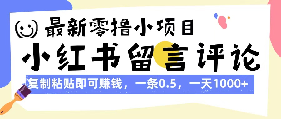 最新零撸小项目，小红书留言评论，复制粘贴即可赚钱，一条0.5，一天1000+柒柒网创吧-网创项目资源站-副业项目-创业项目-搞钱项目柒柒网创吧